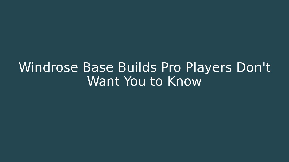 Windrose Base Builds Pro Players Don't Want You to Know