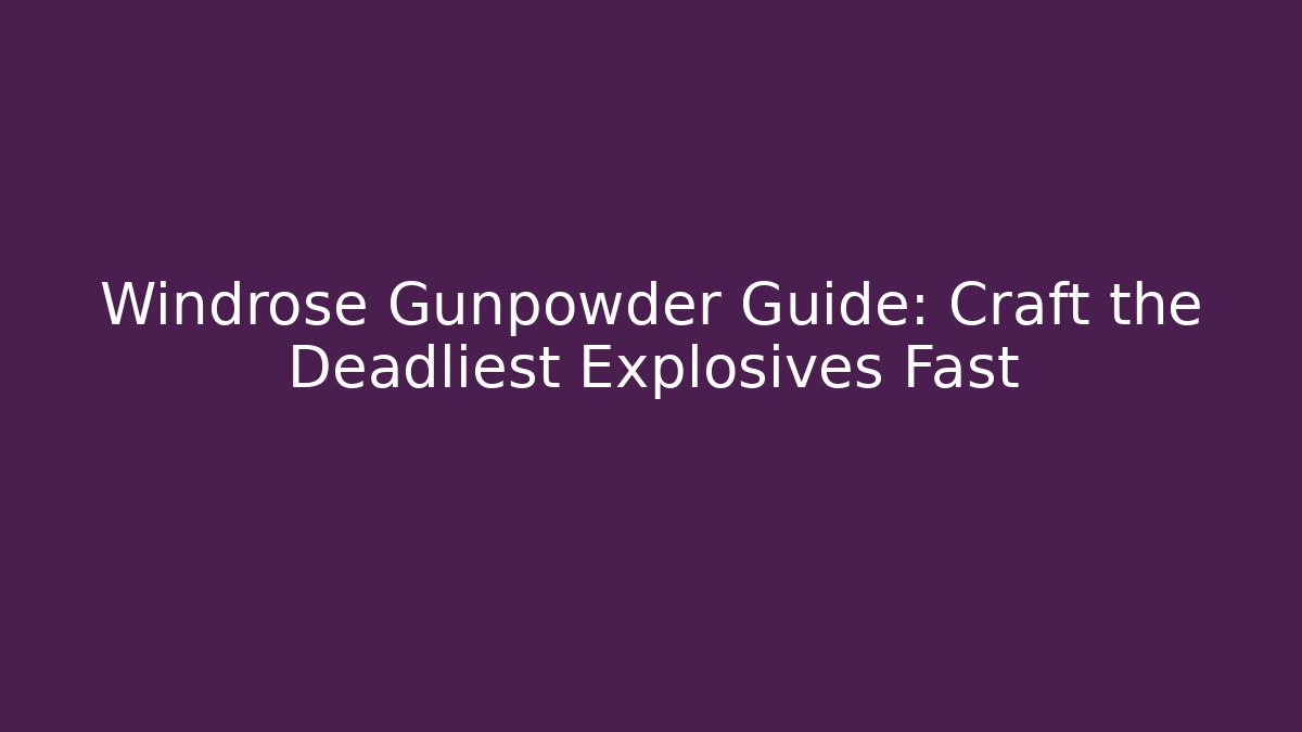 Windrose Gunpowder Guide: Craft the Deadliest Explosives Fast