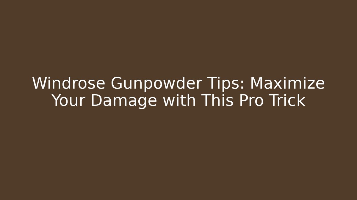 Windrose Gunpowder Tips: Maximize Your Damage with This Pro Trick