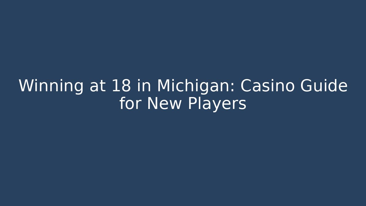 Winning at 18 in Michigan: Casino Guide for New Players