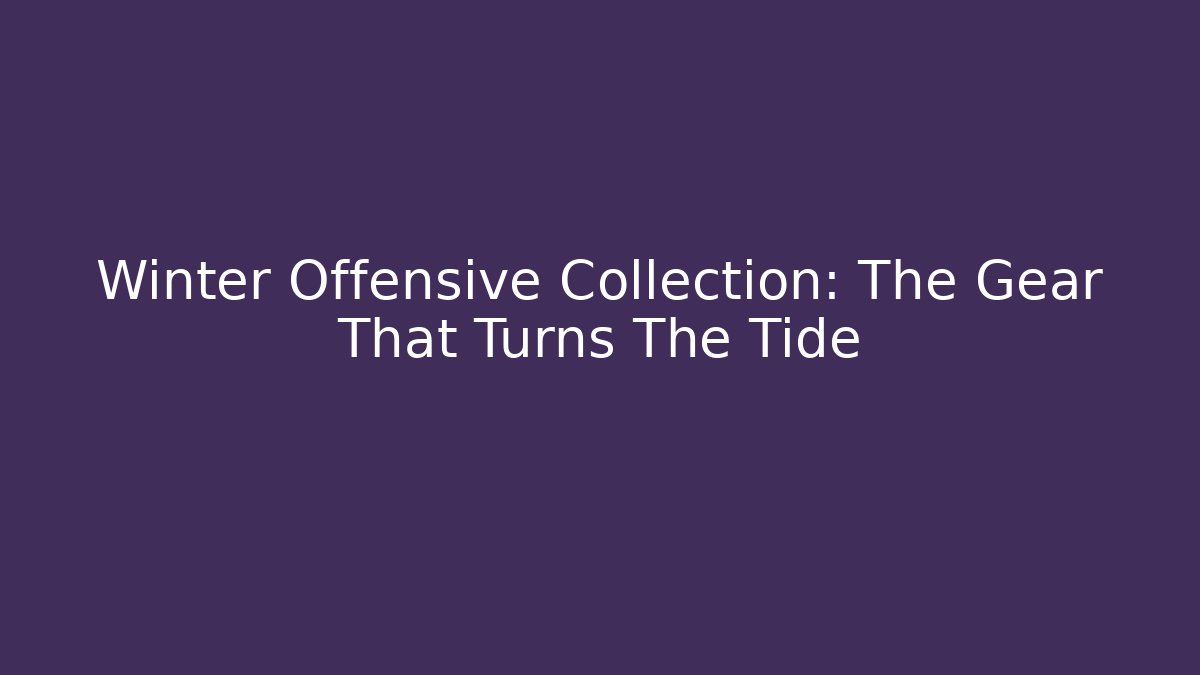 Winter Offensive Collection: The Gear That Turns The Tide