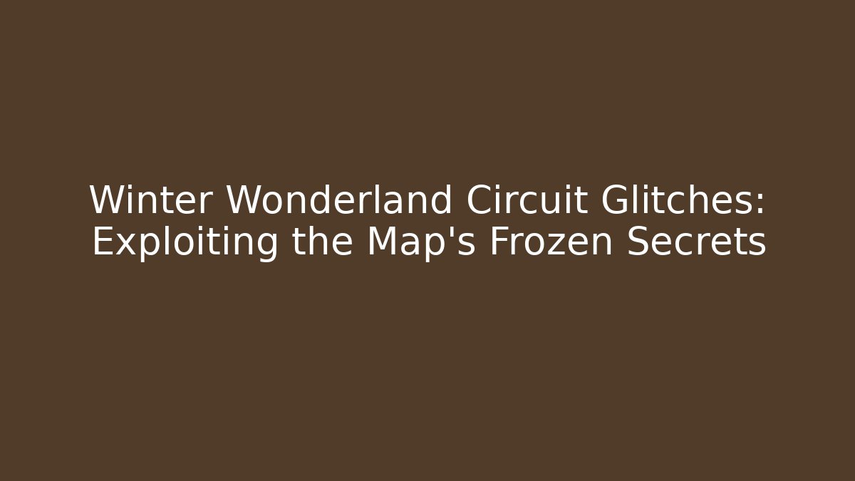 Winter Wonderland Circuit Glitches: Exploiting the Map's Frozen Secrets