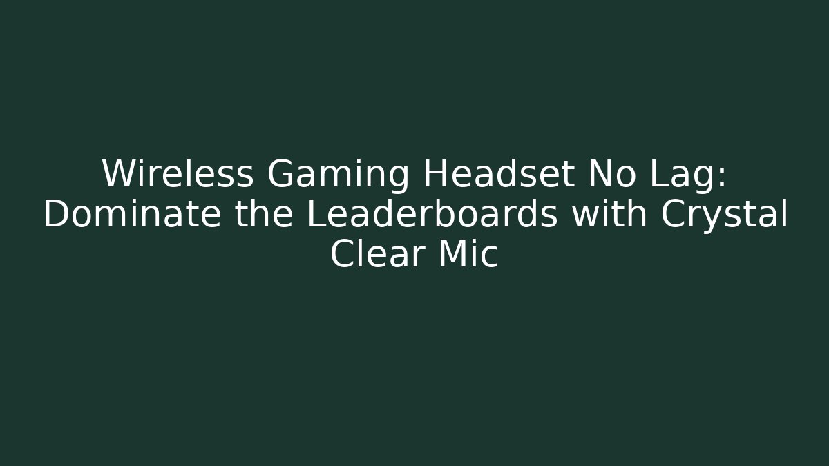 Wireless Gaming Headset No Lag: Dominate the Leaderboards with Crystal Clear Mic