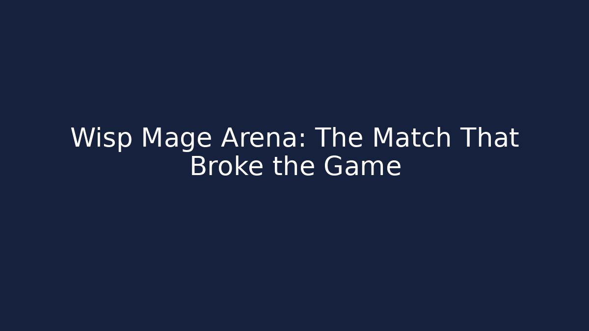 Wisp Mage Arena: The Match That Broke the Game