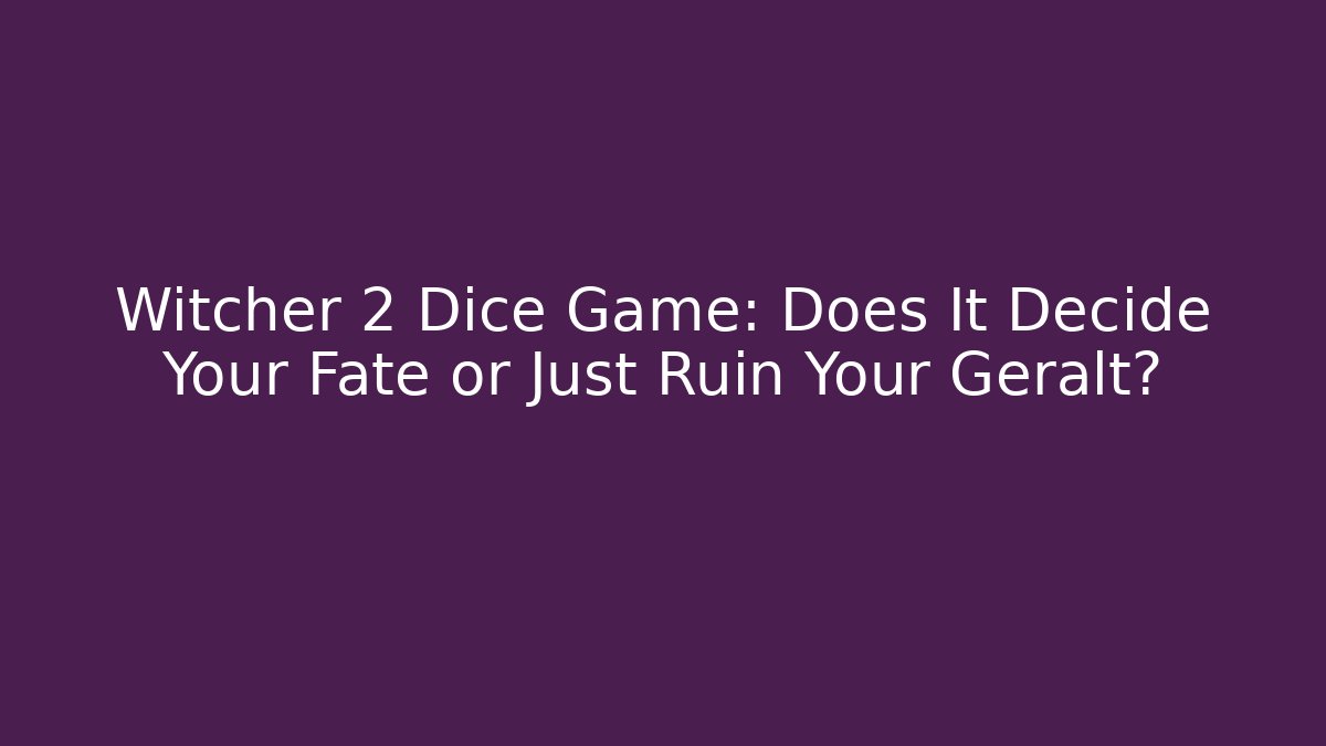 Witcher 2 Dice Game: Does It Decide Your Fate or Just Ruin Your Geralt?
