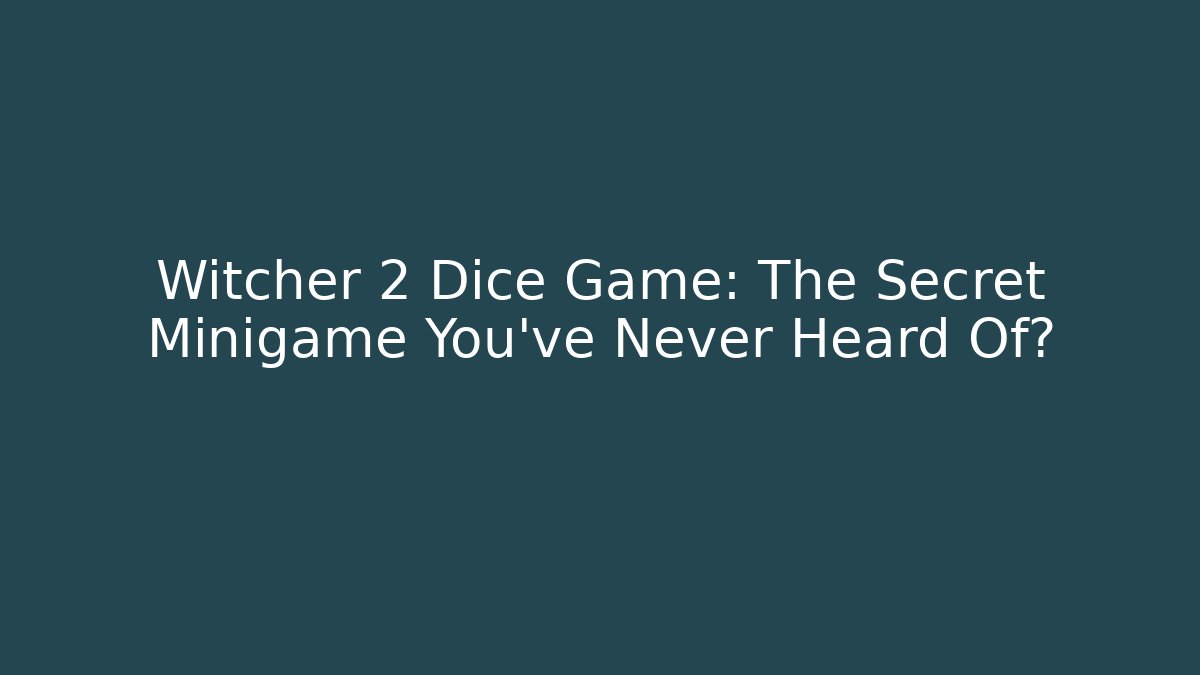 Witcher 2 Dice Game: The Secret Minigame You’ve Never Heard Of?