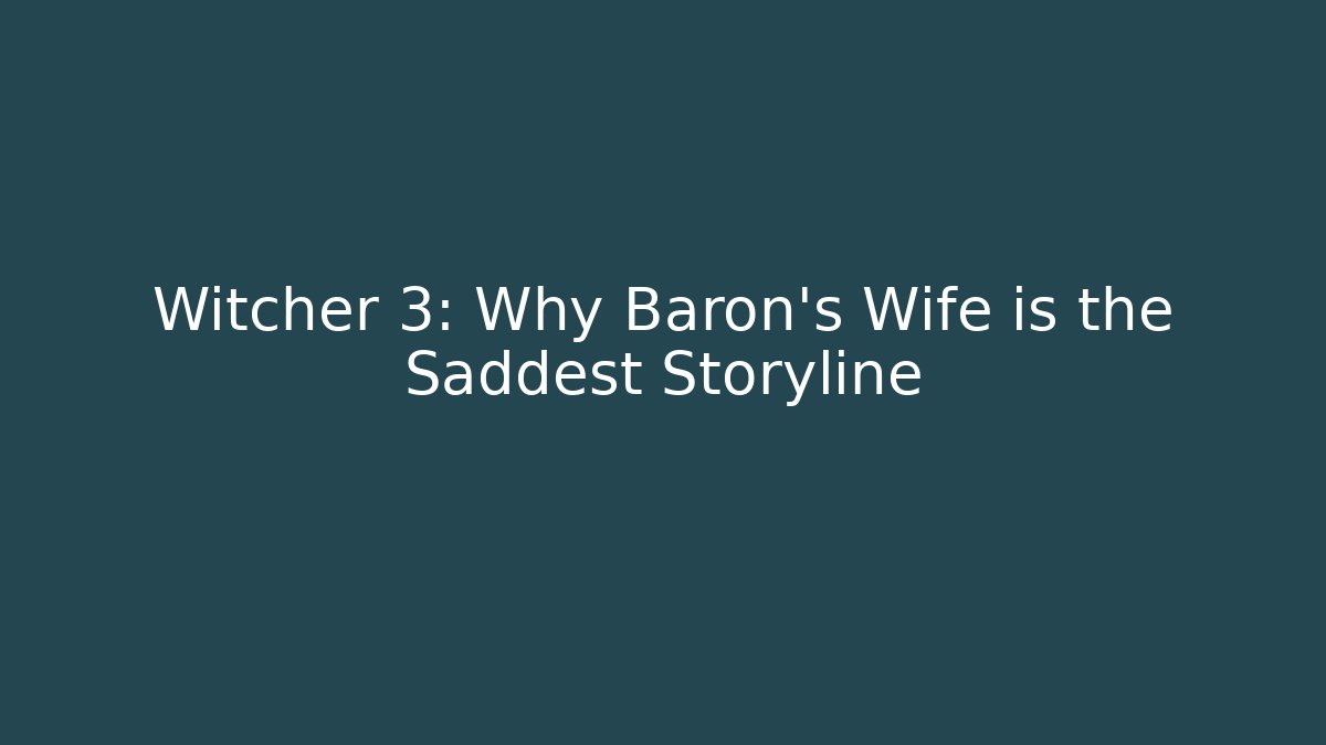 Witcher 3: Why Baron's Wife is the Saddest Storyline