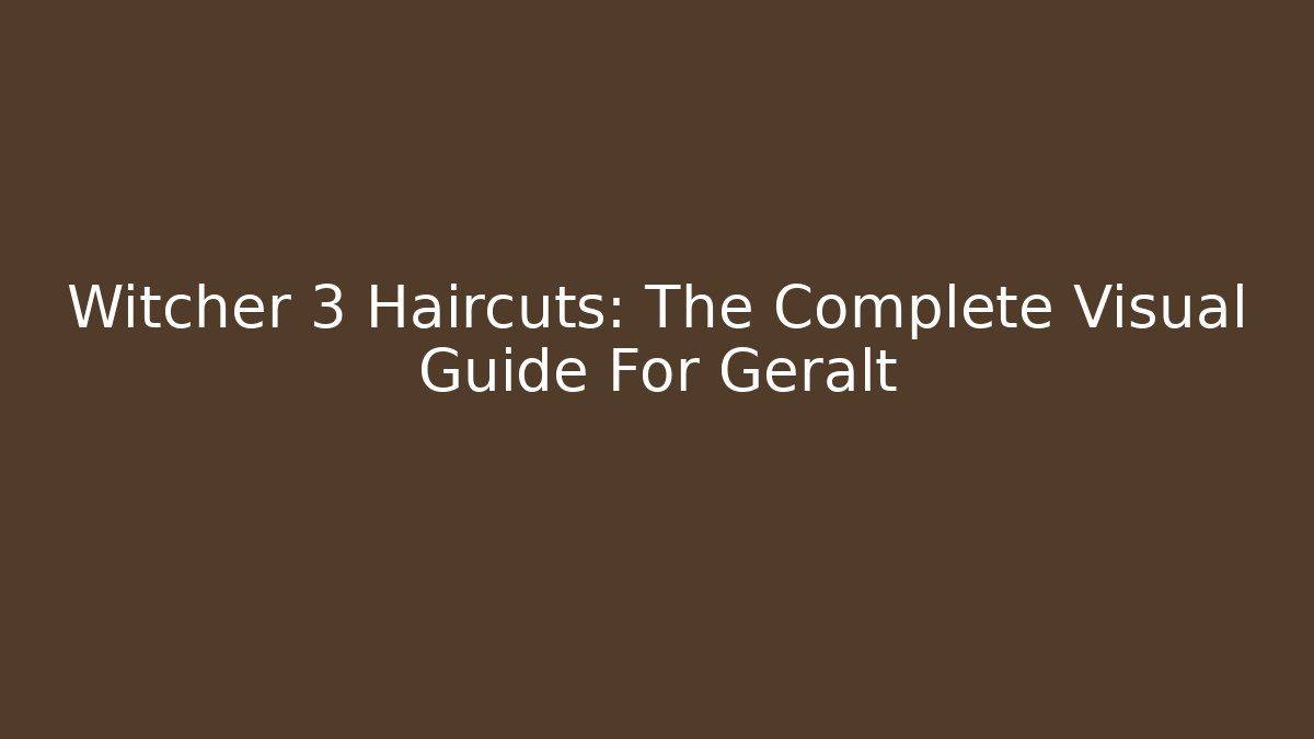 Witcher 3 Haircuts: The Complete Visual Guide For Geralt