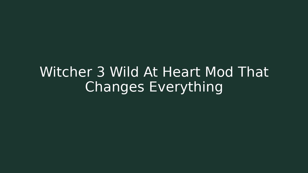 Witcher 3 Wild At Heart Mod That Changes Everything - Boomer Naturals