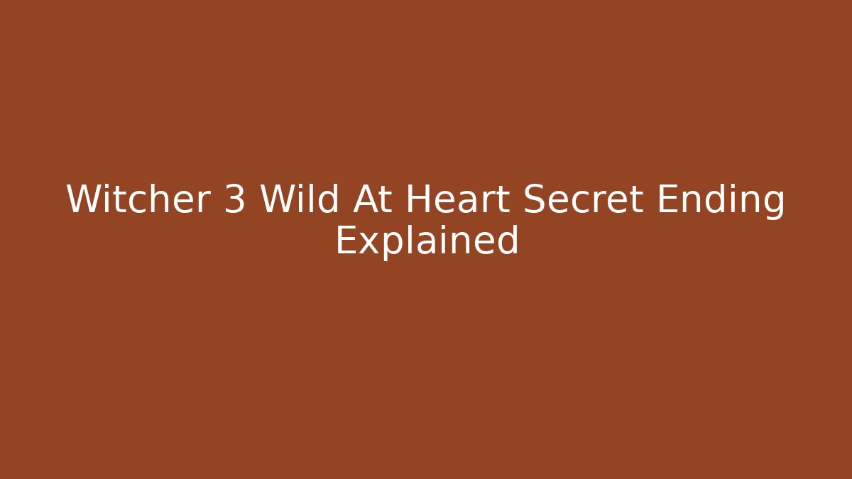 Witcher 3 Wild At Heart Secret Ending Explained