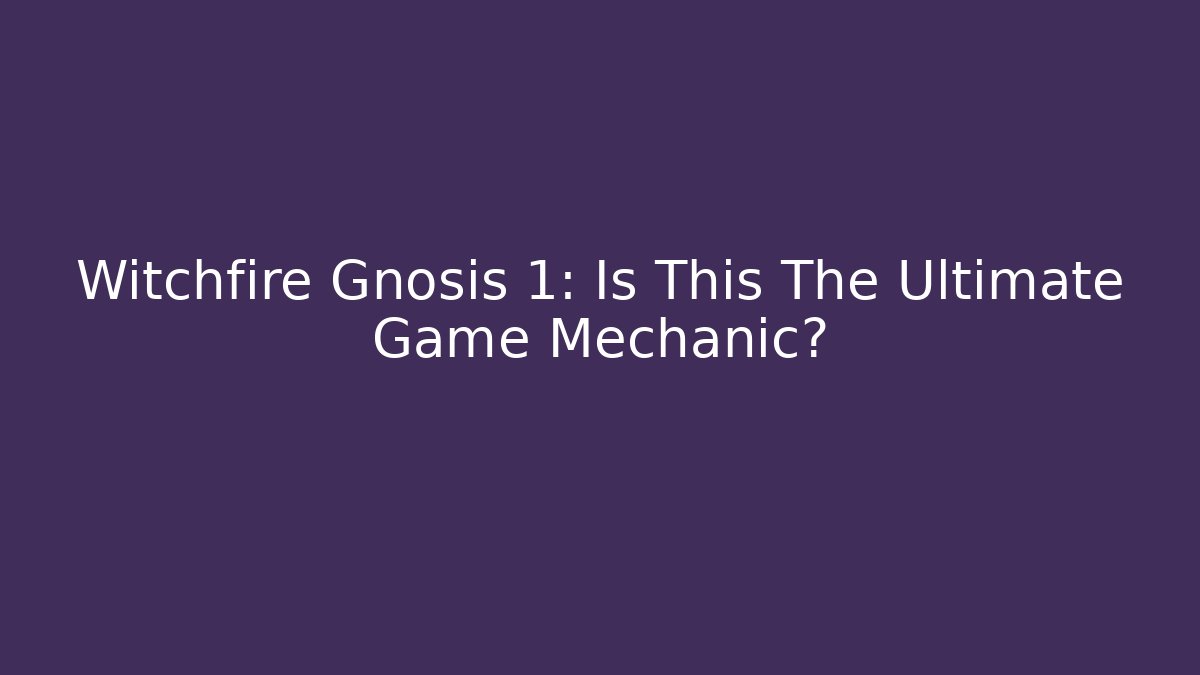 Witchfire Gnosis 1: Is This The Ultimate Game Mechanic?