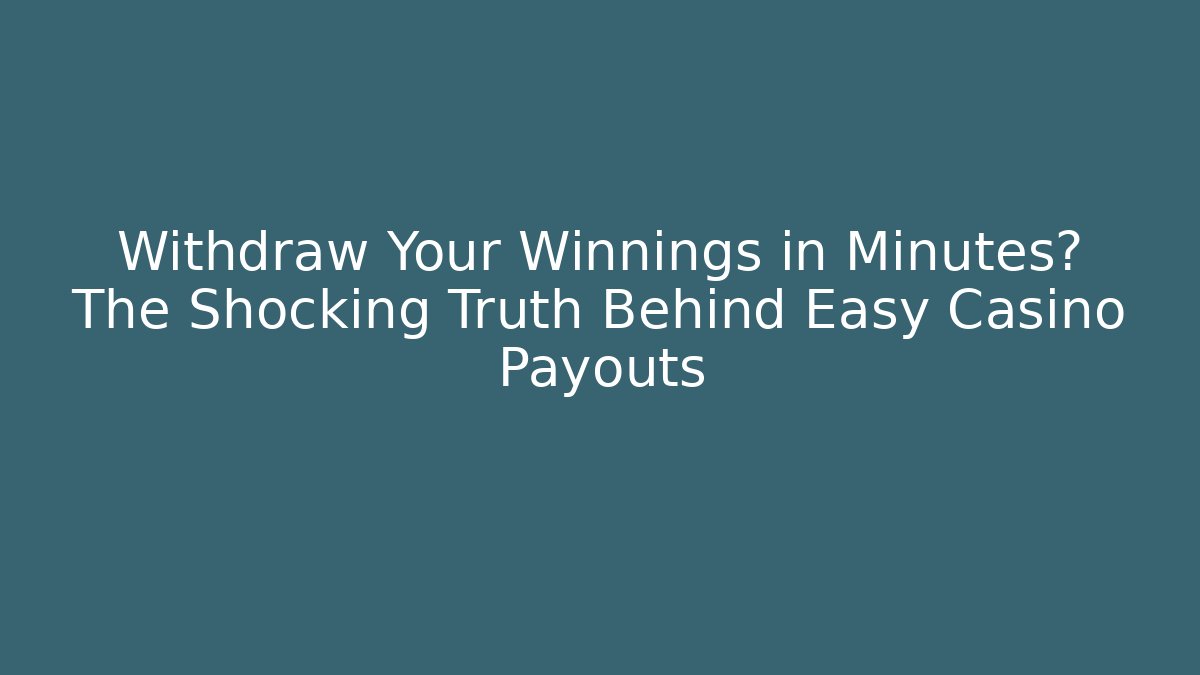 Withdraw Your Winnings in Minutes? The Shocking Truth Behind Easy Casino Payouts - Boomer Naturals