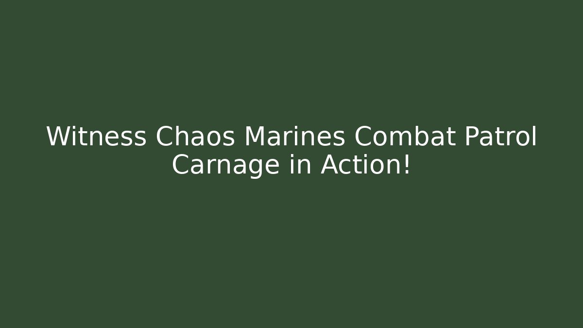 Witness Chaos Marines Combat Patrol Carnage in Action!