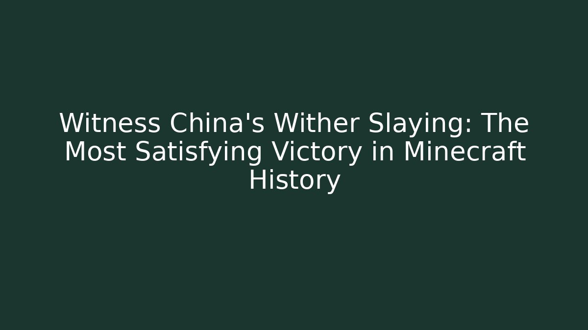 Witness China's Wither Slaying: The Most Satisfying Victory in Minecraft History - Boomer Naturals
