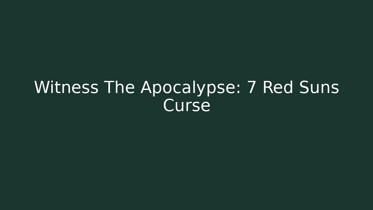 Witness The Apocalypse: 7 Red Suns Curse