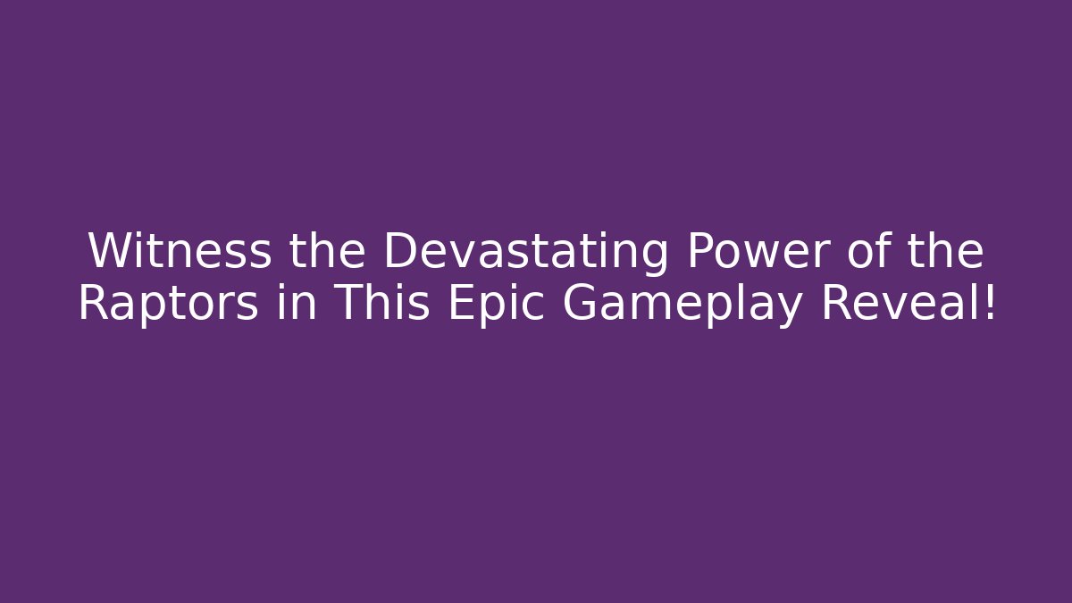 Witness the Devastating Power of the Raptors in This Epic Gameplay Reveal!