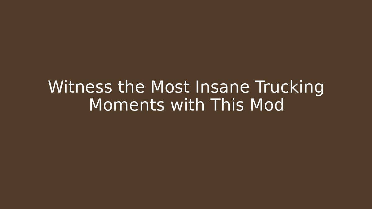 Witness the Most Insane Trucking Moments with This Mod