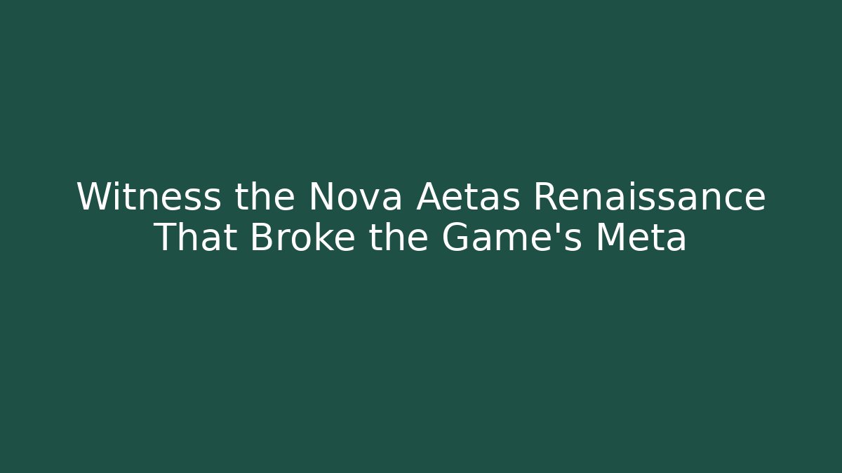 Witness the Nova Aetas Renaissance That Broke the Game’s Meta