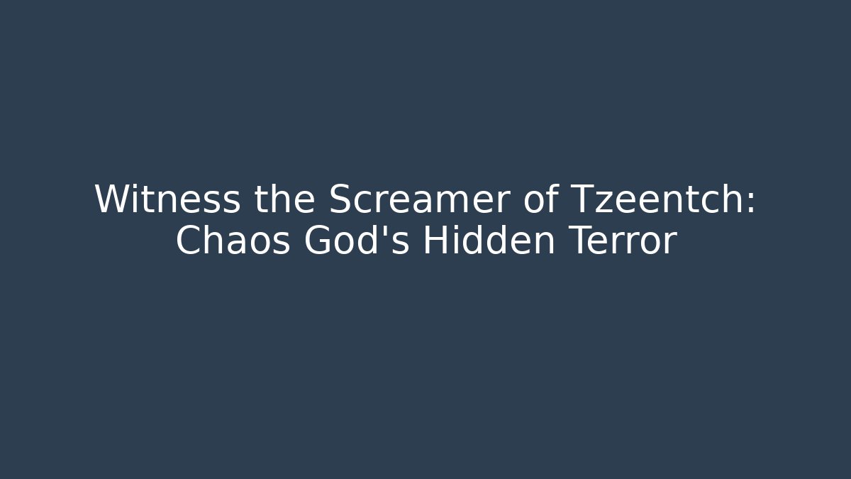 Witness the Screamer of Tzeentch: Chaos God's Hidden Terror