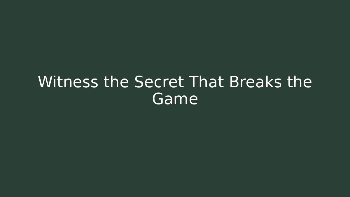 Witness the Secret That Breaks the Game