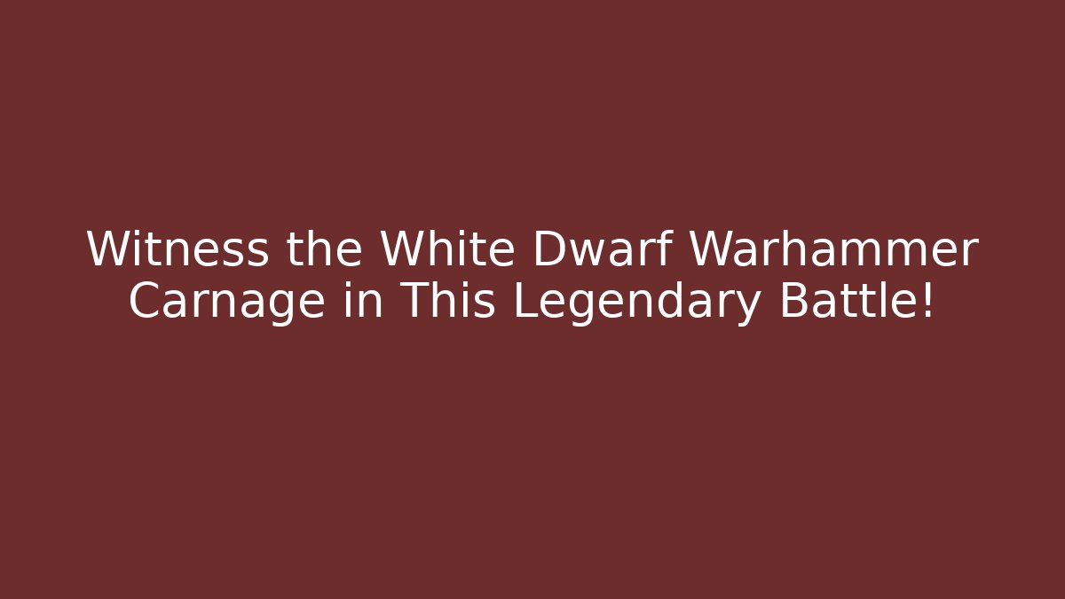 Witness the White Dwarf Warhammer Carnage in This Legendary Battle!