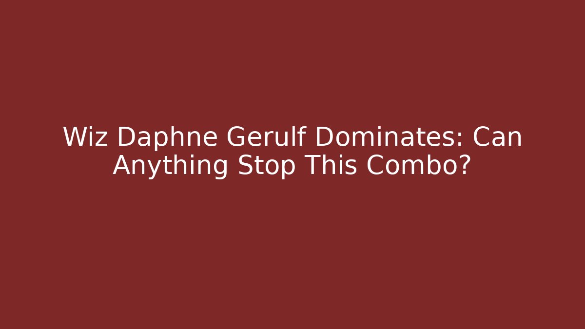 Wiz Daphne Gerulf Dominates: Can Anything Stop This Combo?