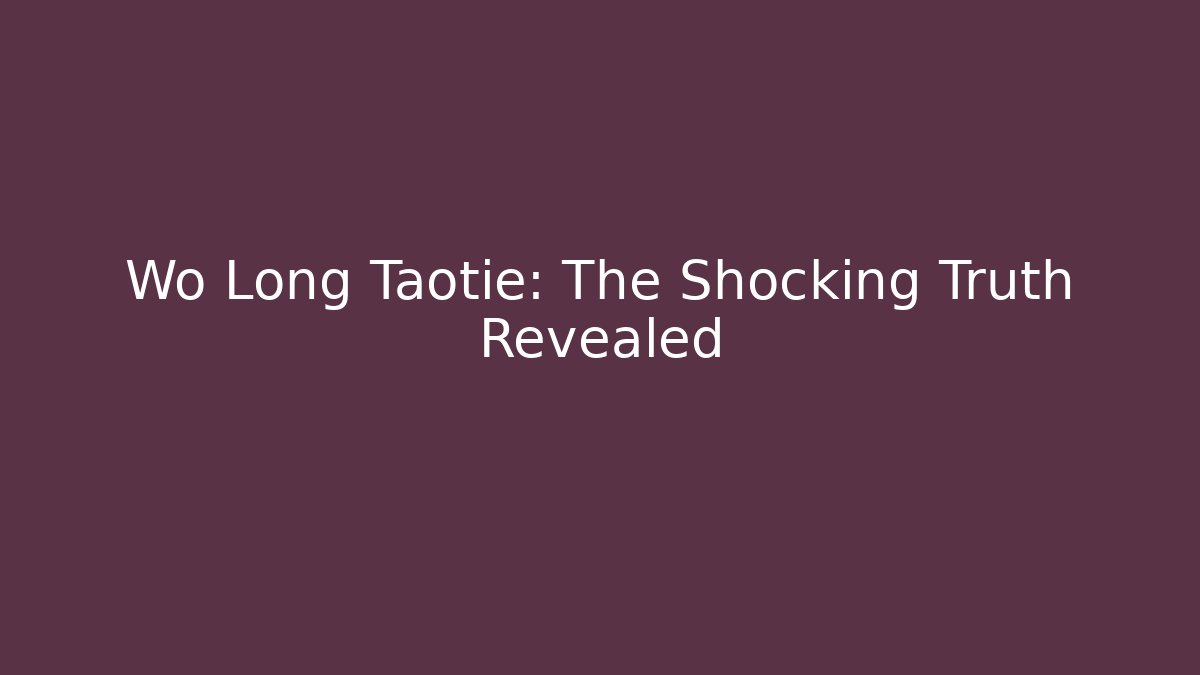 Wo Long Taotie: The Shocking Truth Revealed