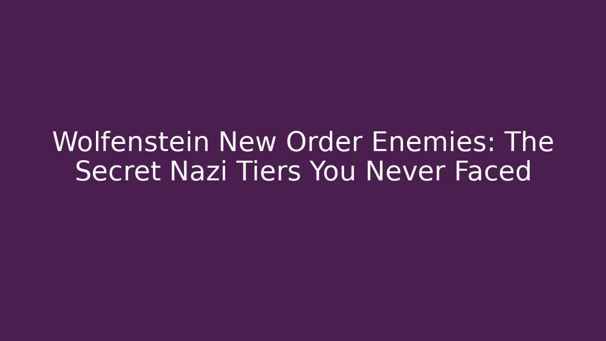 Wolfenstein New Order Enemies: The Secret Nazi Tiers You Never Faced