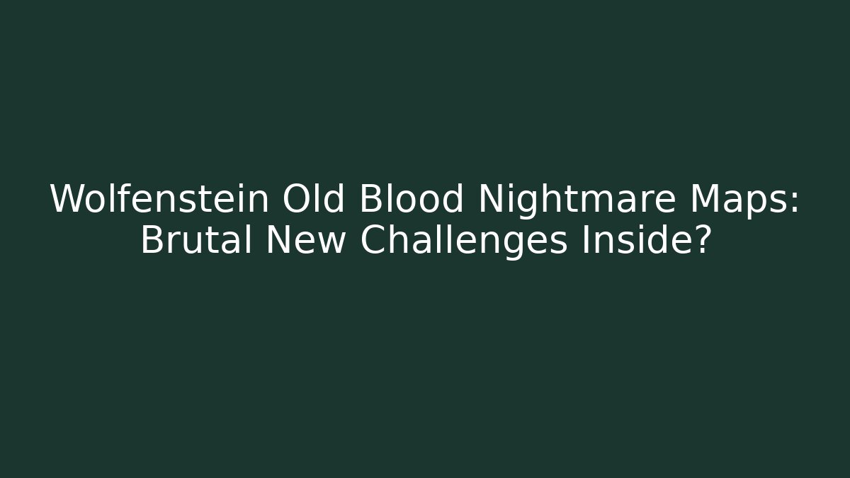 Wolfenstein Old Blood Nightmare Maps: Brutal New Challenges Inside? - Boomer Naturals