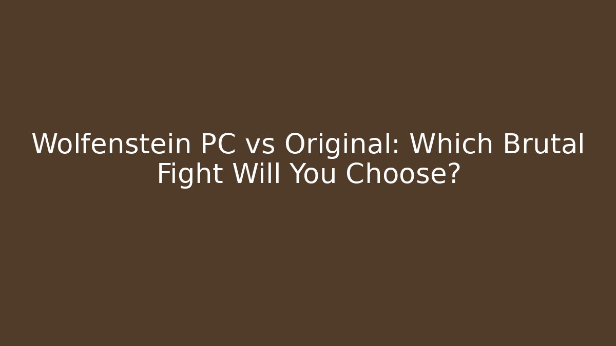 Wolfenstein PC vs Original: Which Brutal Fight Will You Choose?