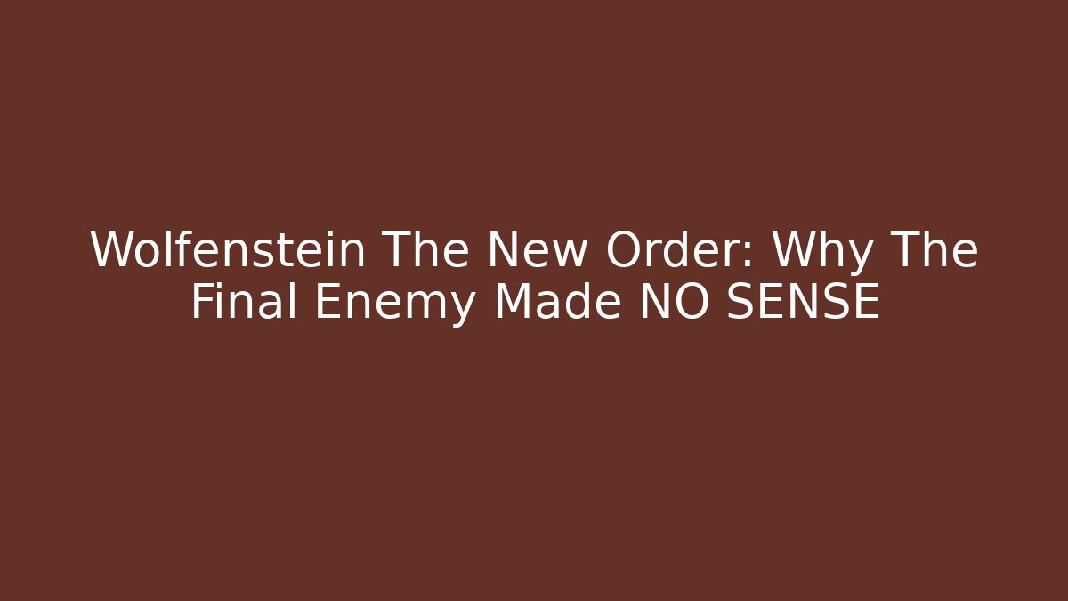Wolfenstein The New Order: Why The Final Enemy Made NO SENSE - Boomer Naturals