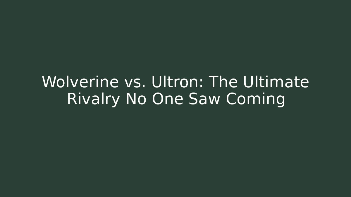Wolverine vs. Ultron: The Ultimate Rivalry No One Saw Coming - Boomer Naturals