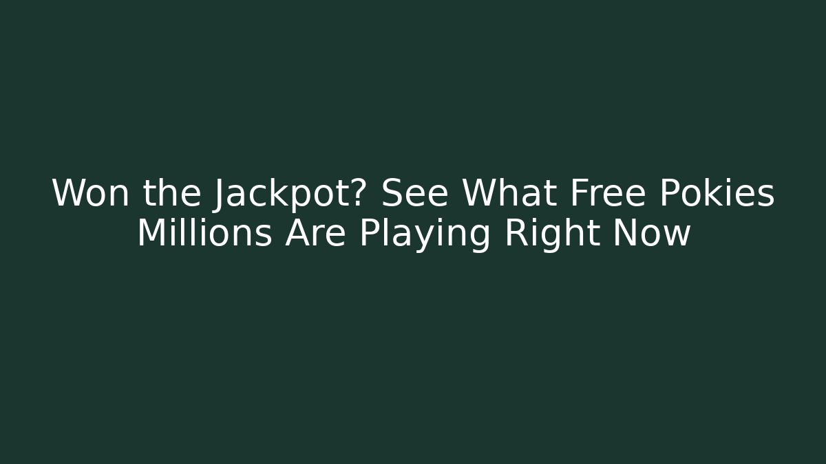 Won the Jackpot? See What Free Pokies Millions Are Playing Right Now