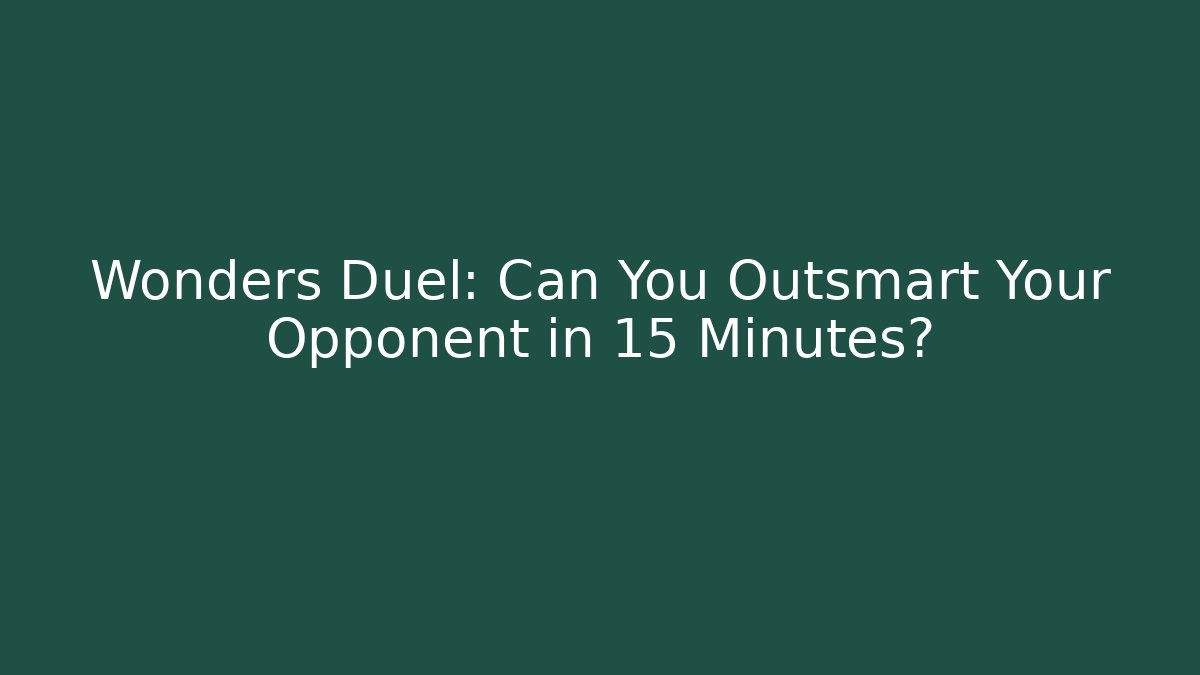 Wonders Duel: Can You Outsmart Your Opponent in 15 Minutes?
