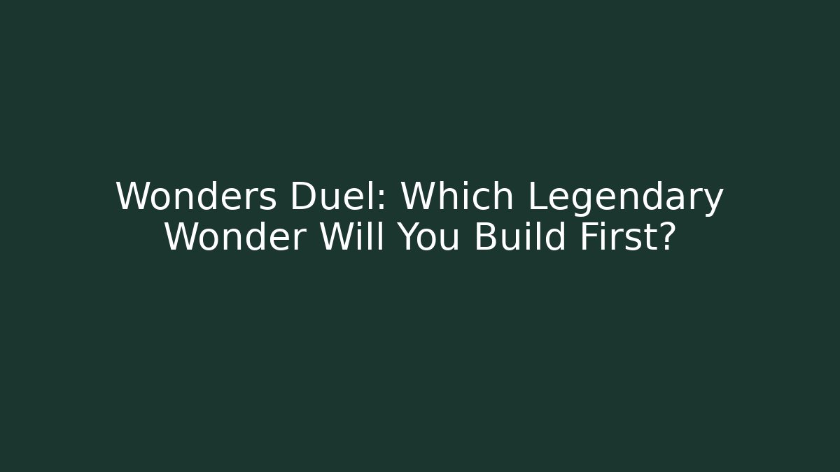 Wonders Duel: Which Legendary Wonder Will You Build First?