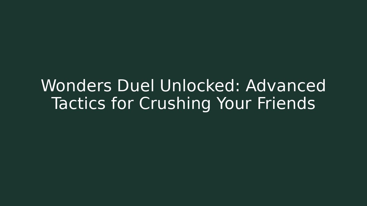 Wonders Duel Unlocked: Advanced Tactics for Crushing Your Friends