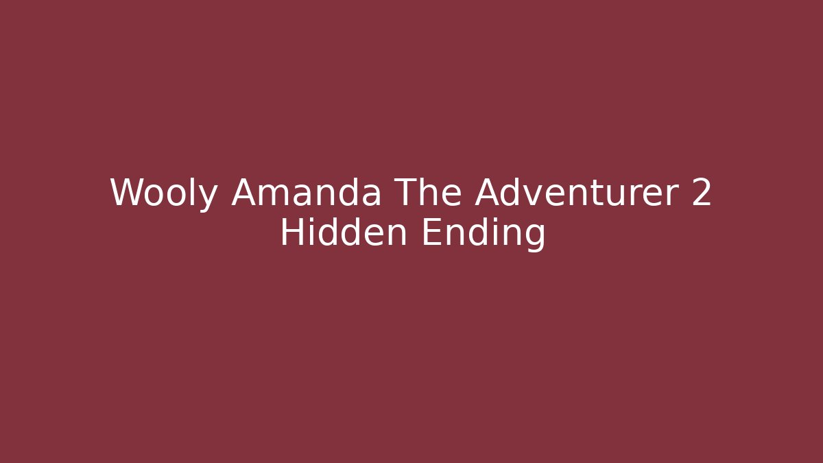 Wooly Amanda The Adventurer 2 Hidden Ending