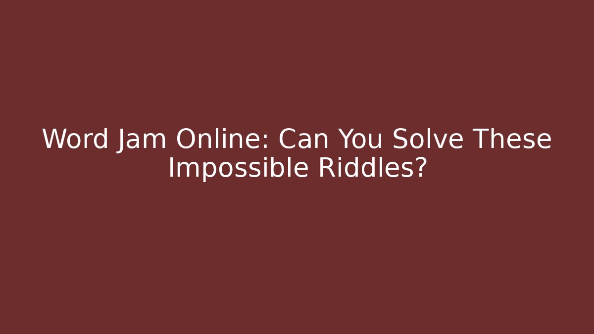 Word Jam Online: Can You Solve These Impossible Riddles?