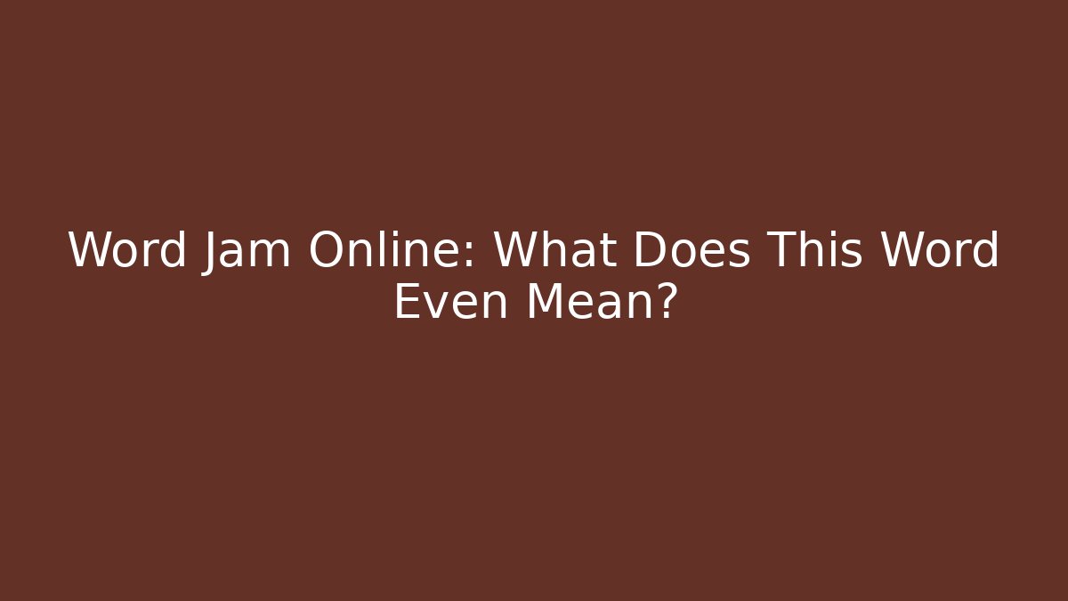 Word Jam Online: What Does This Word Even Mean?