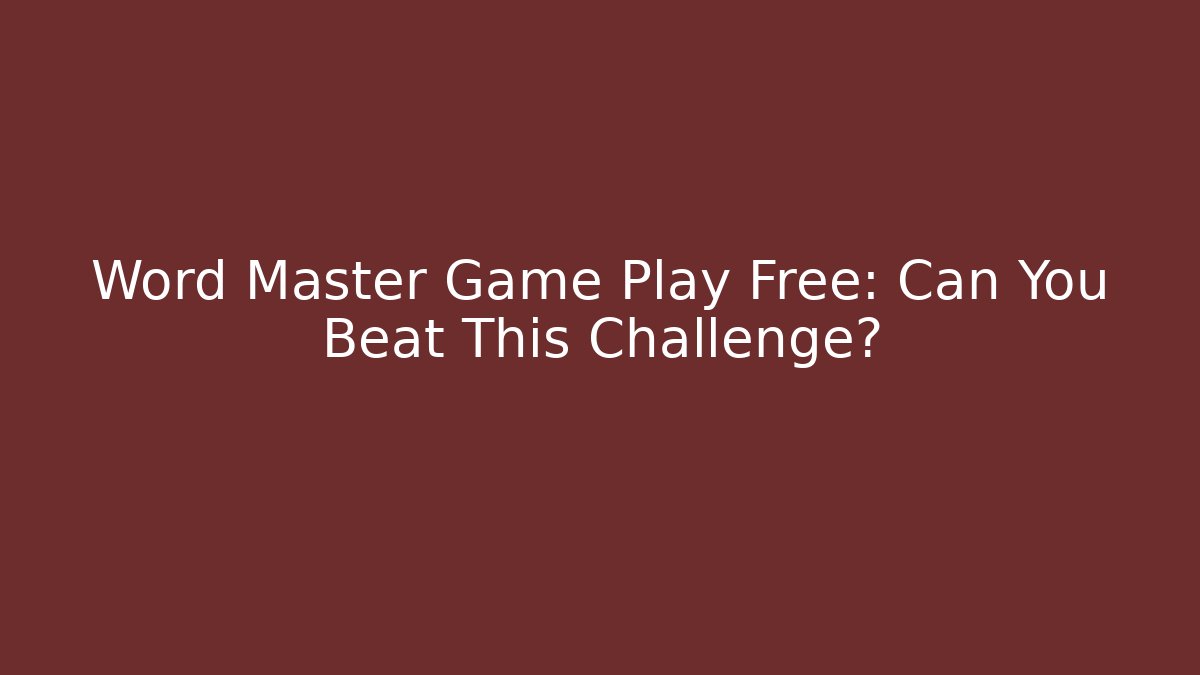 Word Master Game Play Free: Can You Beat This Challenge?