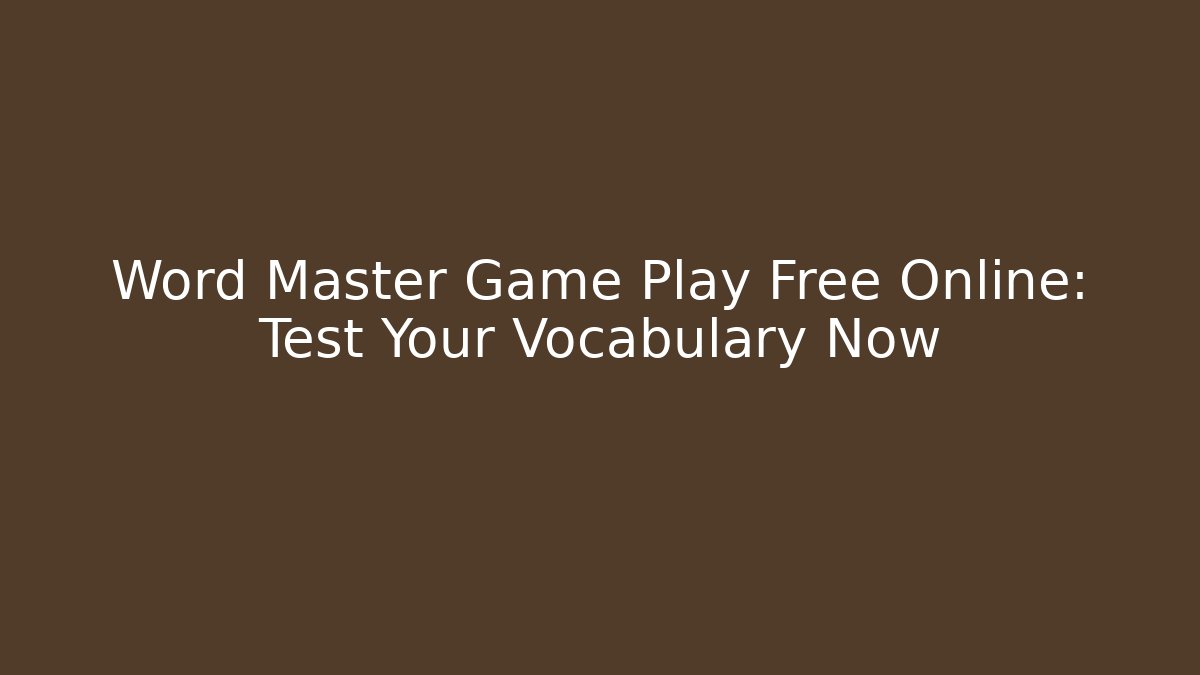 Word Master Game Play Free Online: Test Your Vocabulary Now
