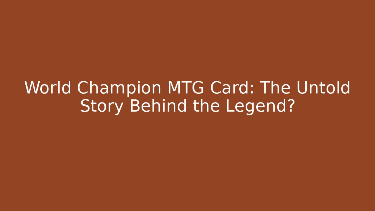 World Champion MTG Card: The Untold Story Behind the Legend?