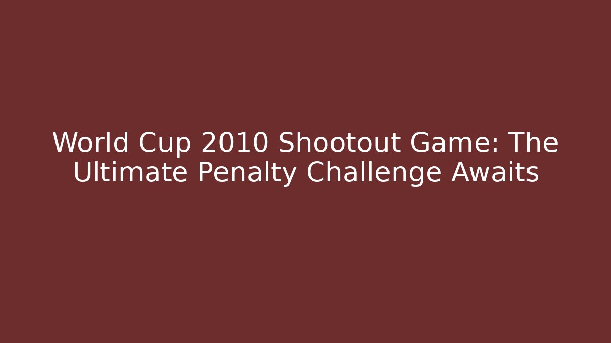 World Cup 2010 Shootout Game: The Ultimate Penalty Challenge Awaits