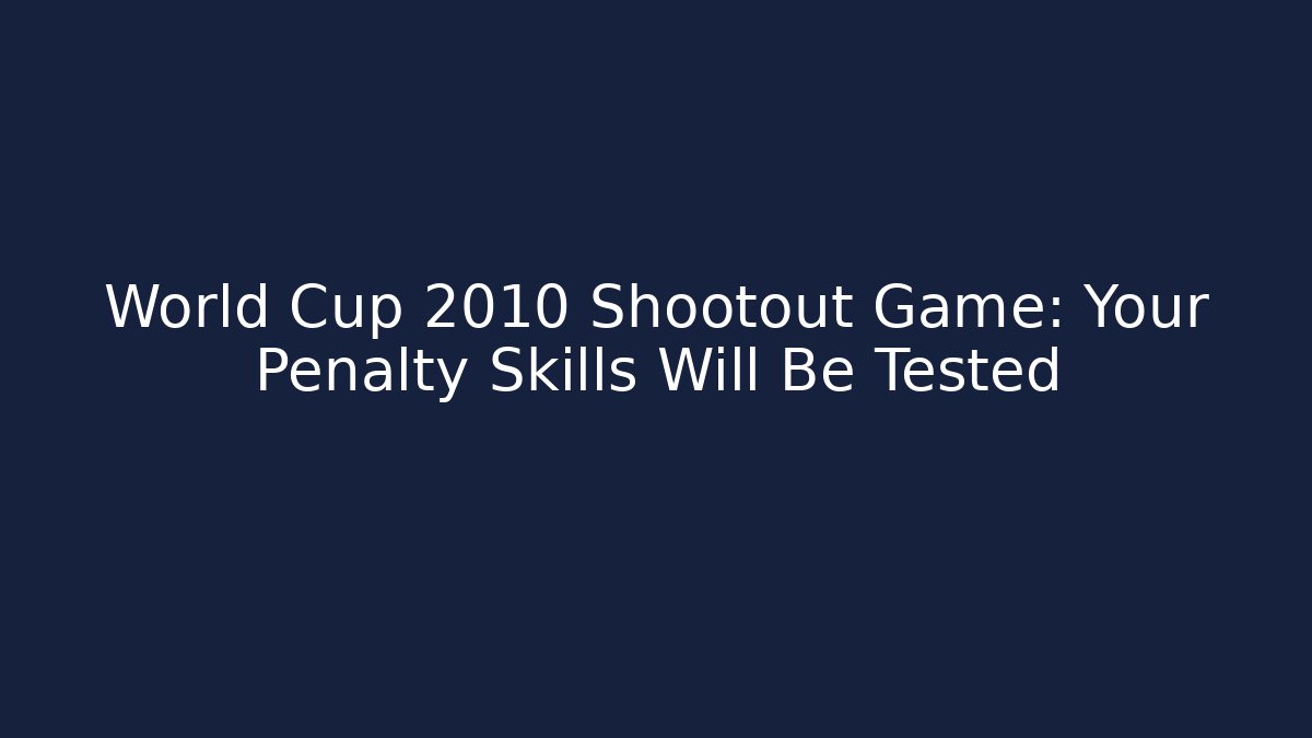 World Cup 2010 Shootout Game: Your Penalty Skills Will Be Tested