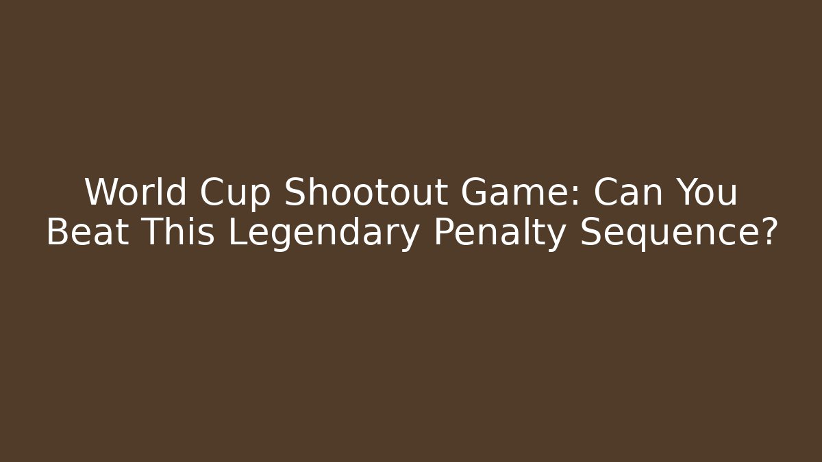 World Cup Shootout Game: Can You Beat This Legendary Penalty Sequence?