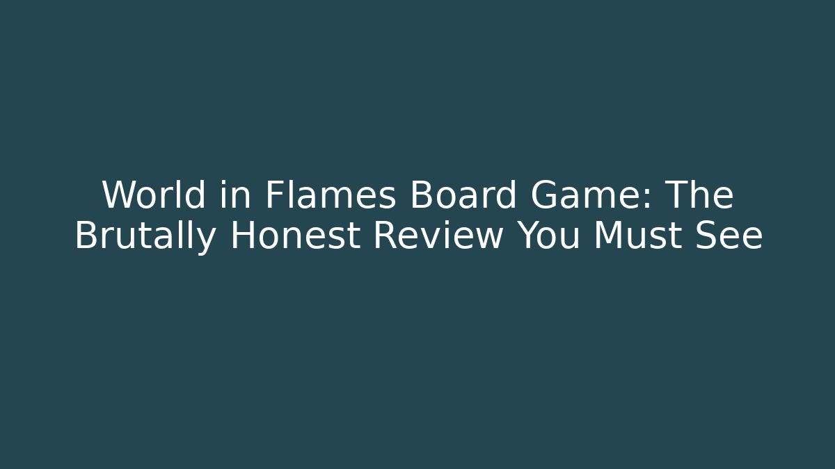 World in Flames Board Game: The Brutally Honest Review You Must See