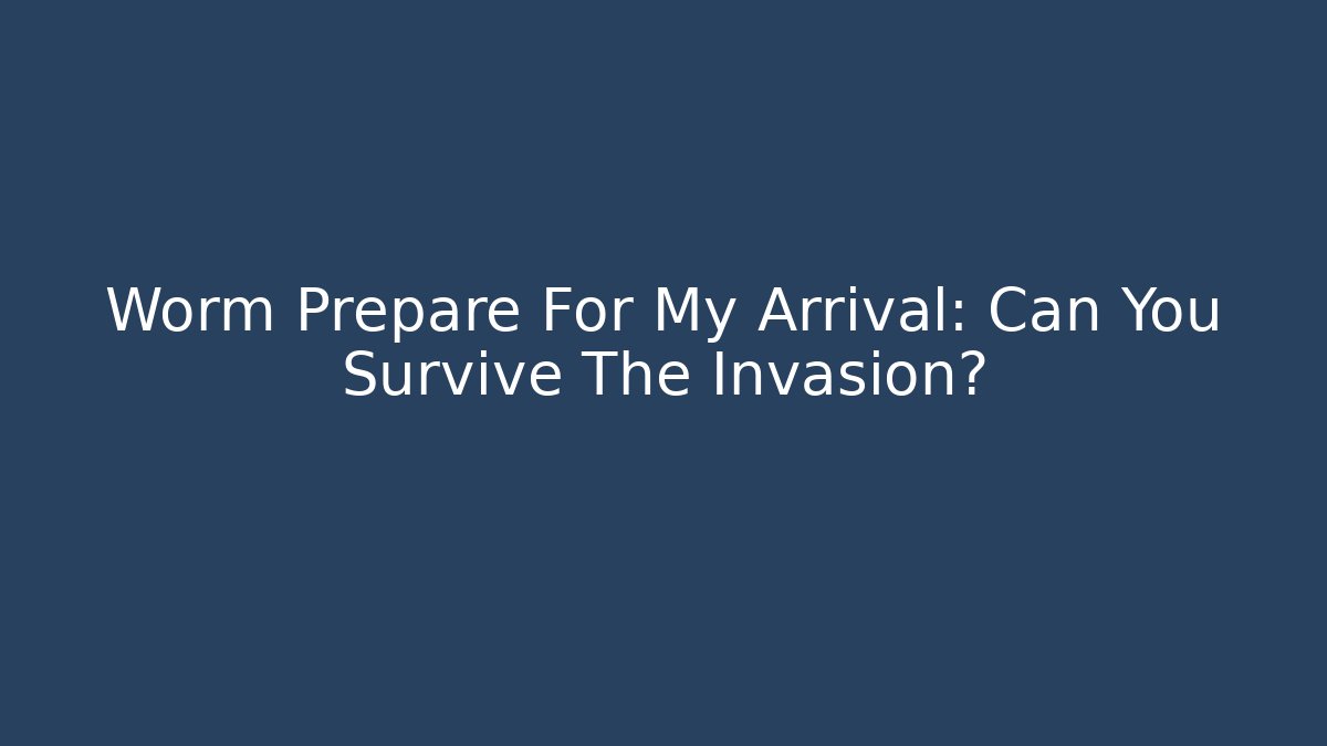 Worm Prepare For My Arrival: Can You Survive The Invasion?