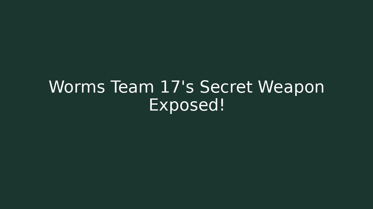 Worms Team 17’s Secret Weapon Exposed!