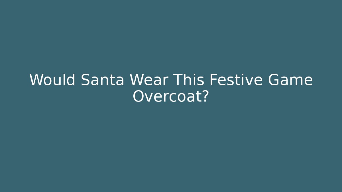 Would Santa Wear This Festive Game Overcoat?