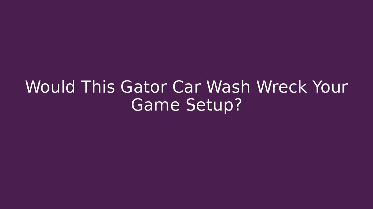 Would This Gator Car Wash Wreck Your Game Setup? - Boomer Naturals